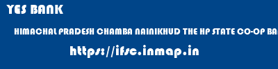 YES BANK  HIMACHAL PRADESH CHAMBA NAINIKHUD THE HP STATE CO-OP BANK NAINIKHAD  ifsc code